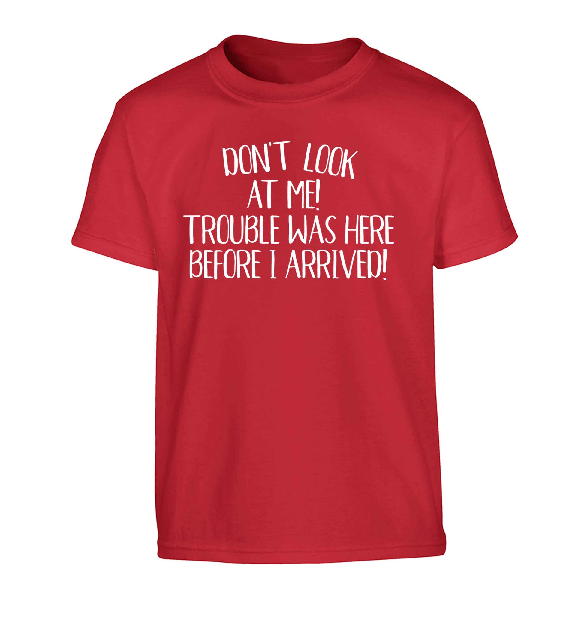 Don't look at me, trouble was here before I arrived! Children's red Tshirt 12-13 Years