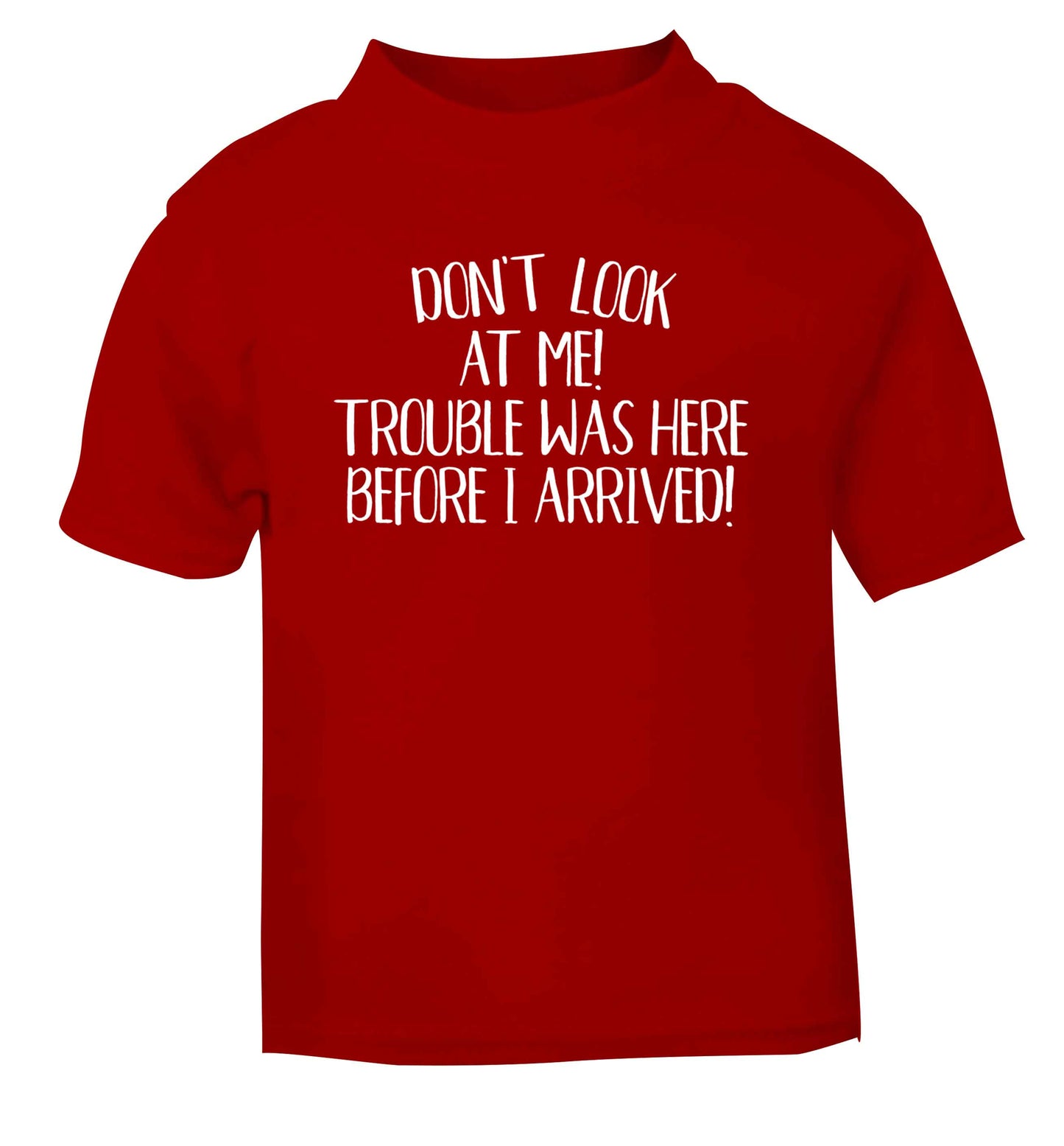 Don't look at me, trouble was here before I arrived! red Baby Toddler Tshirt 2 Years