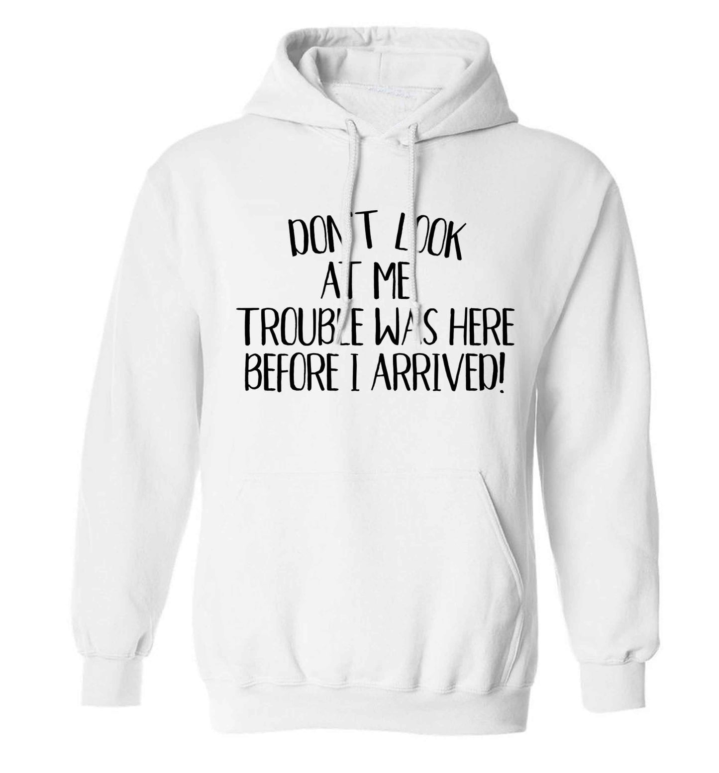 Don't look at me, trouble was here before I arrived! adults unisex white hoodie 2XL