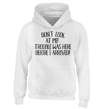 Don't look at me, trouble was here before I arrived! children's white hoodie 12-13 Years