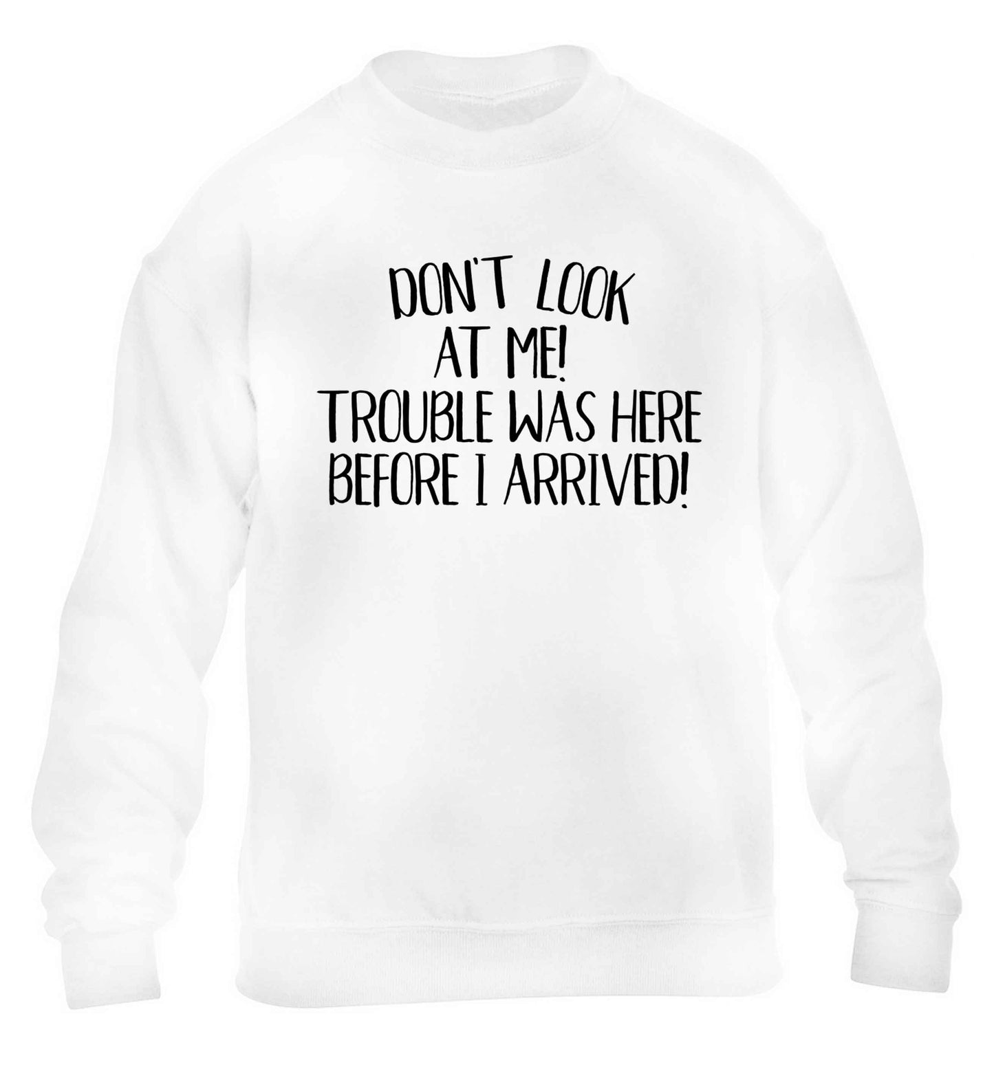 Don't look at me, trouble was here before I arrived! children's white sweater 12-13 Years