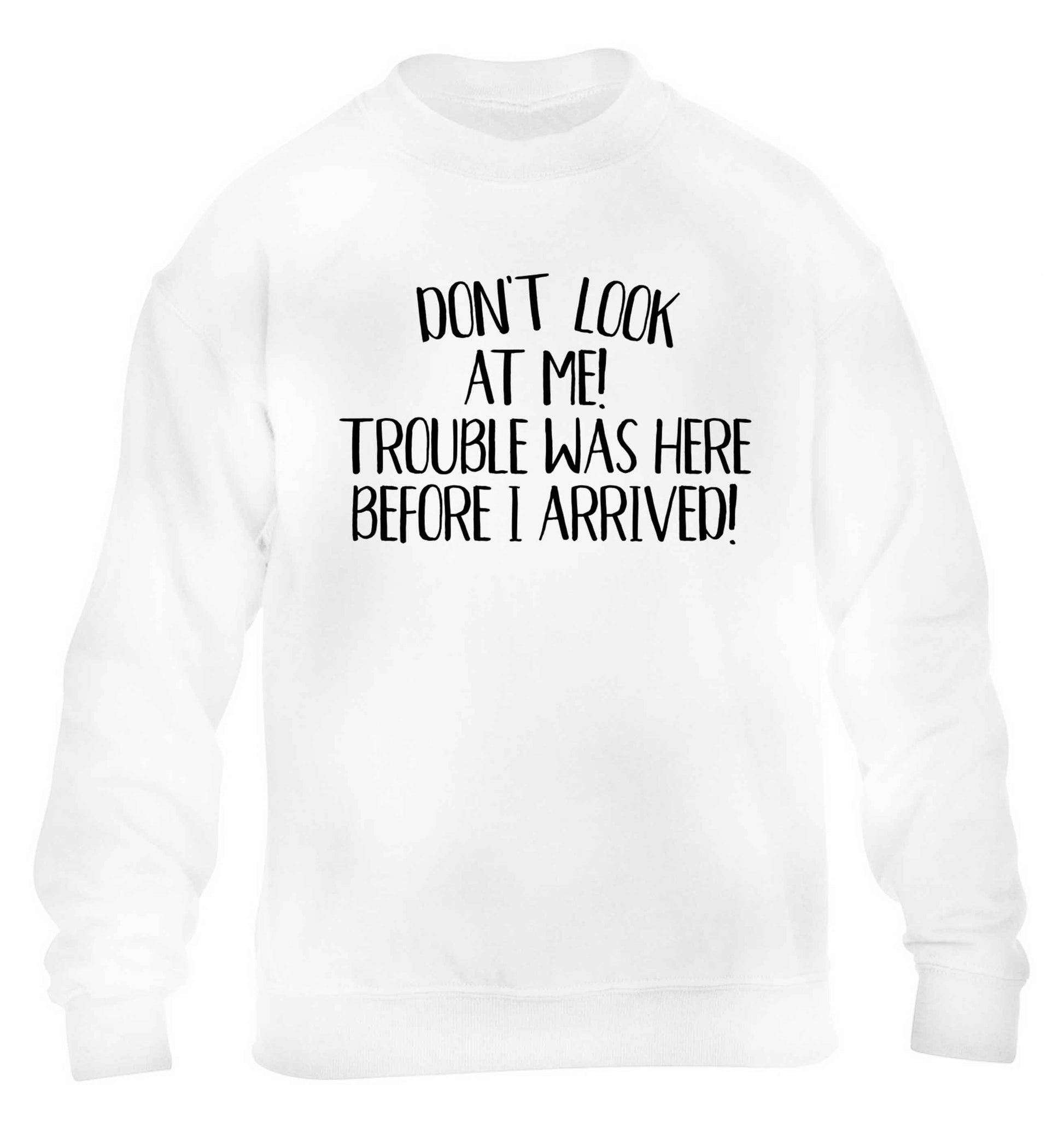 Don't look at me, trouble was here before I arrived! children's white sweater 12-13 Years