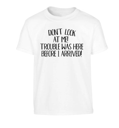 Don't look at me, trouble was here before I arrived! Children's white Tshirt 12-13 Years