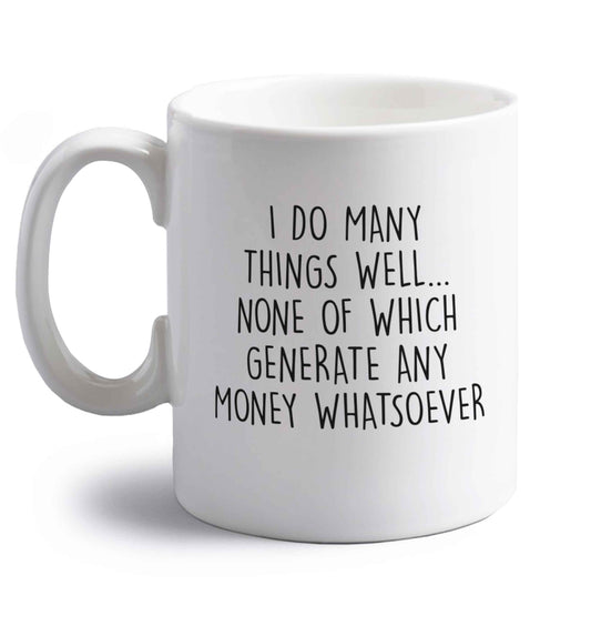 I do many things well none of which generate income right handed white ceramic mug 