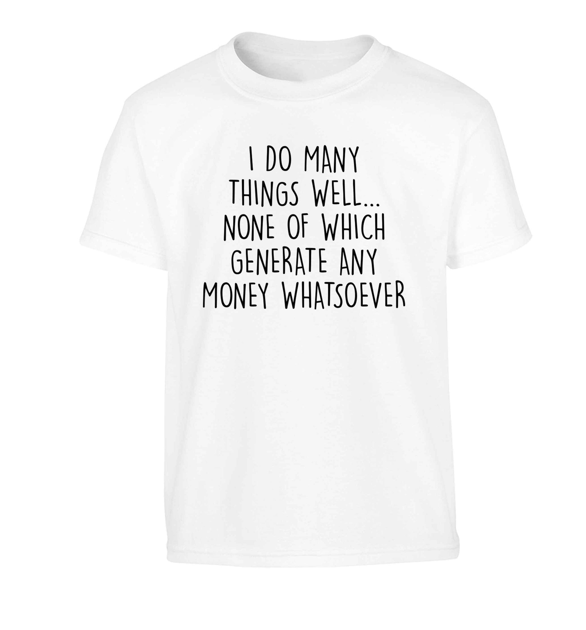 I do many things well none of which generate income Children's white Tshirt 12-13 Years