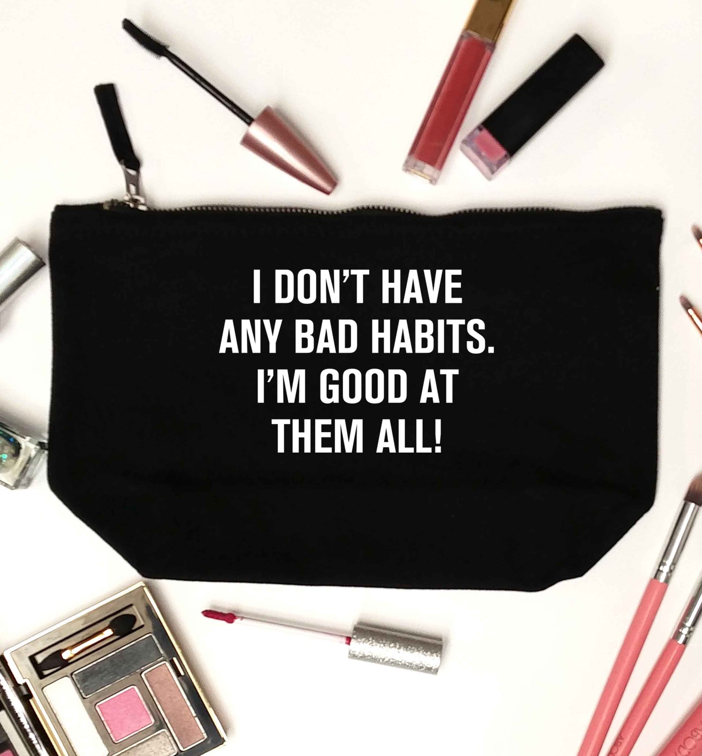 I don't have any bad habits I'm good at them all black makeup bag