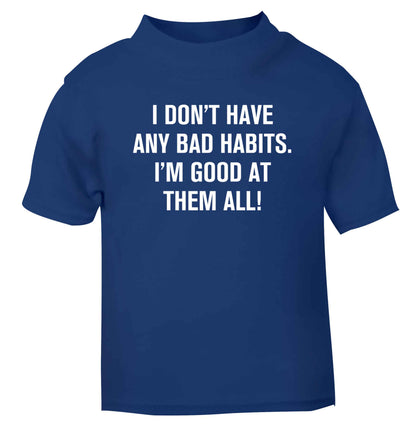 I don't have any bad habits I'm good at them all blue Baby Toddler Tshirt 2 Years