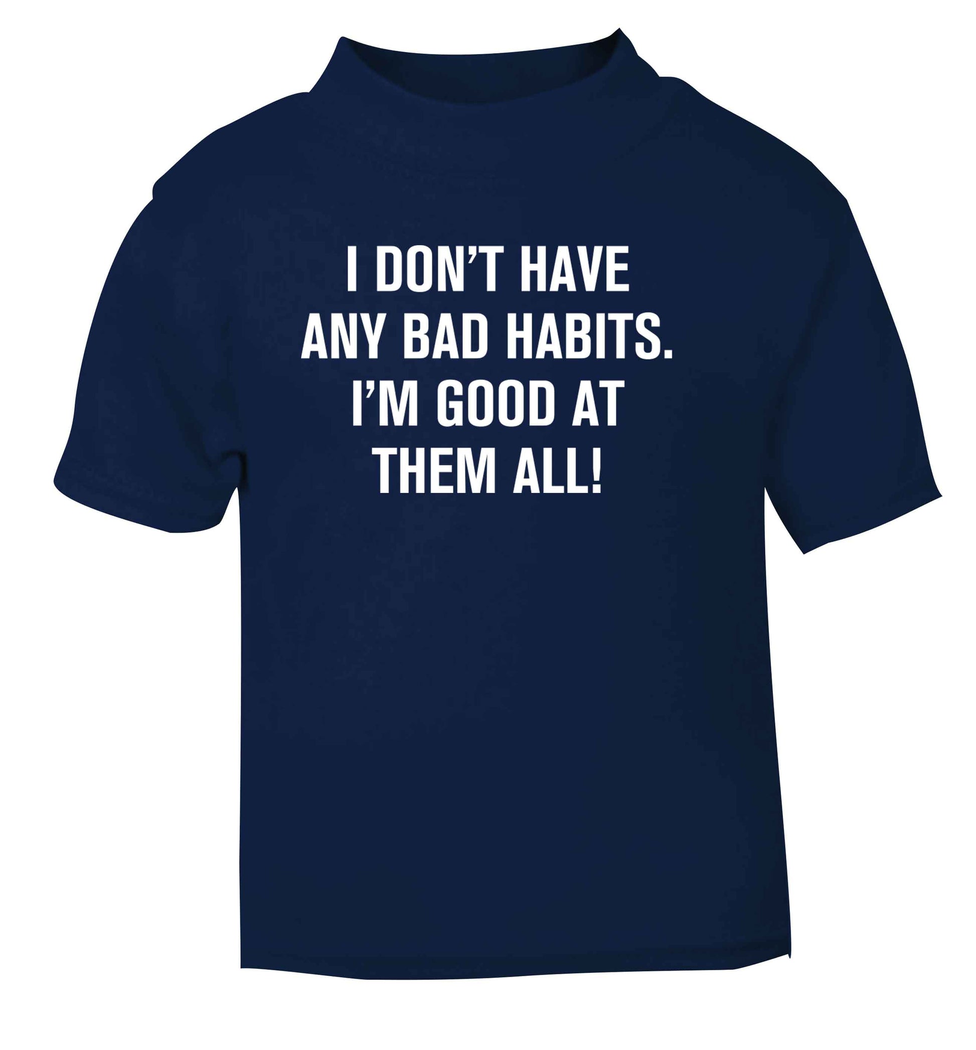 I don't have any bad habits I'm good at them all navy Baby Toddler Tshirt 2 Years