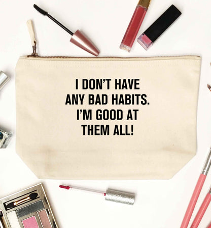 I don't have any bad habits I'm good at them all natural makeup bag