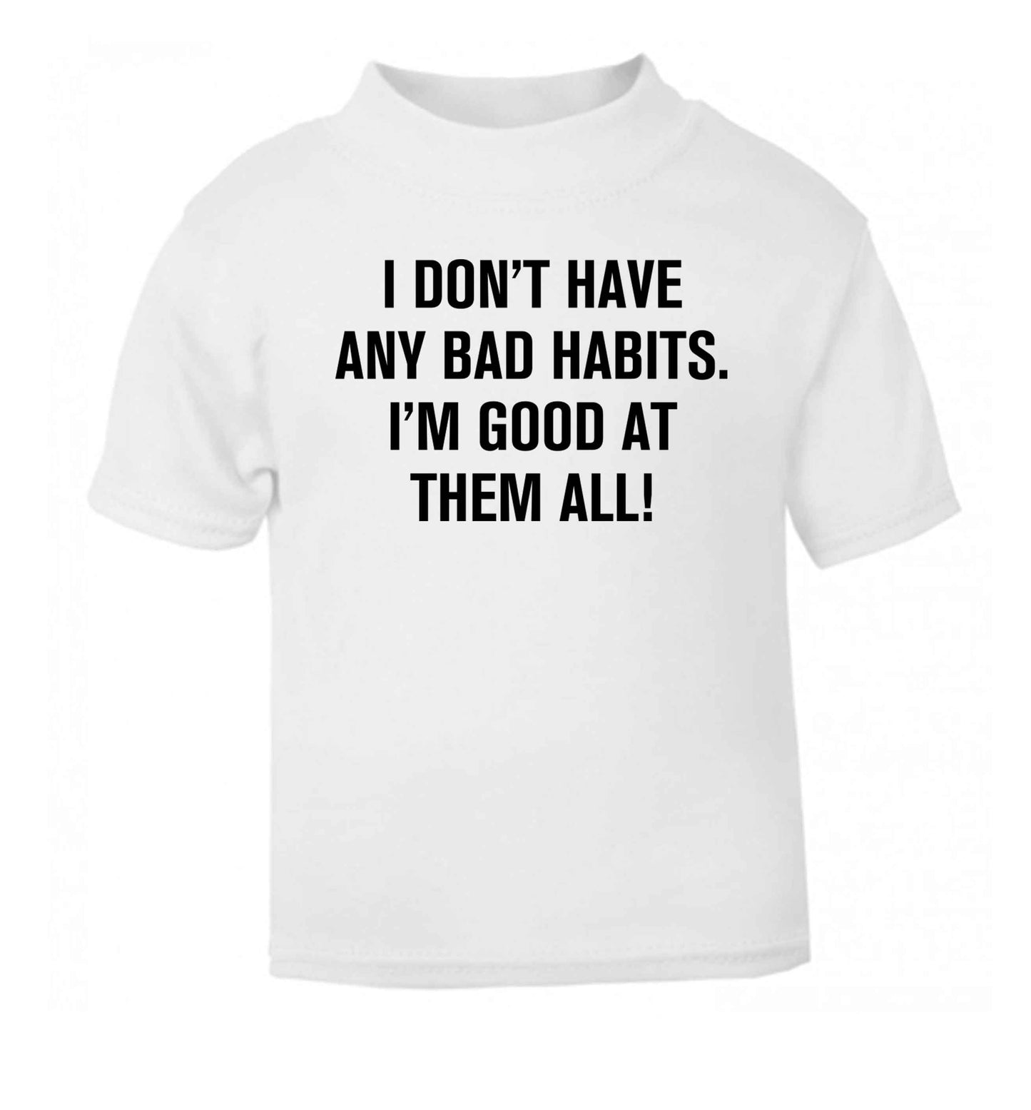 I don't have any bad habits I'm good at them all white Baby Toddler Tshirt 2 Years