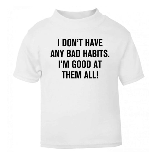 I don't have any bad habits I'm good at them all white Baby Toddler Tshirt 2 Years