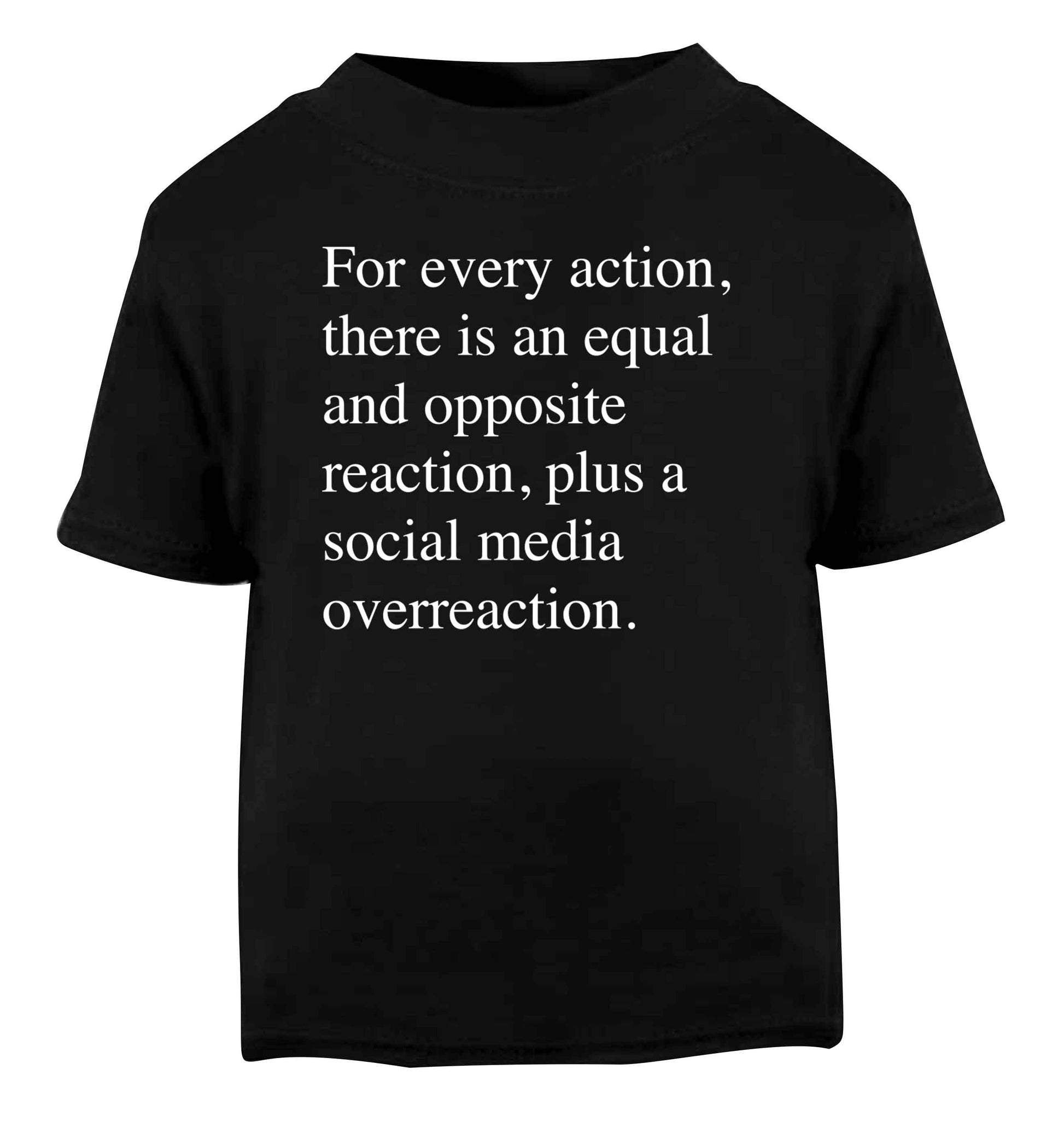 For every action...social media overreaction Black Baby Toddler Tshirt 2 years