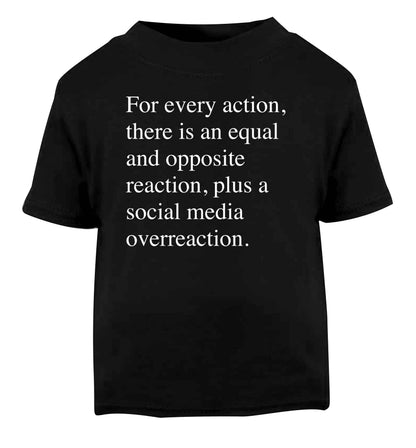 For every action...social media overreaction Black Baby Toddler Tshirt 2 years