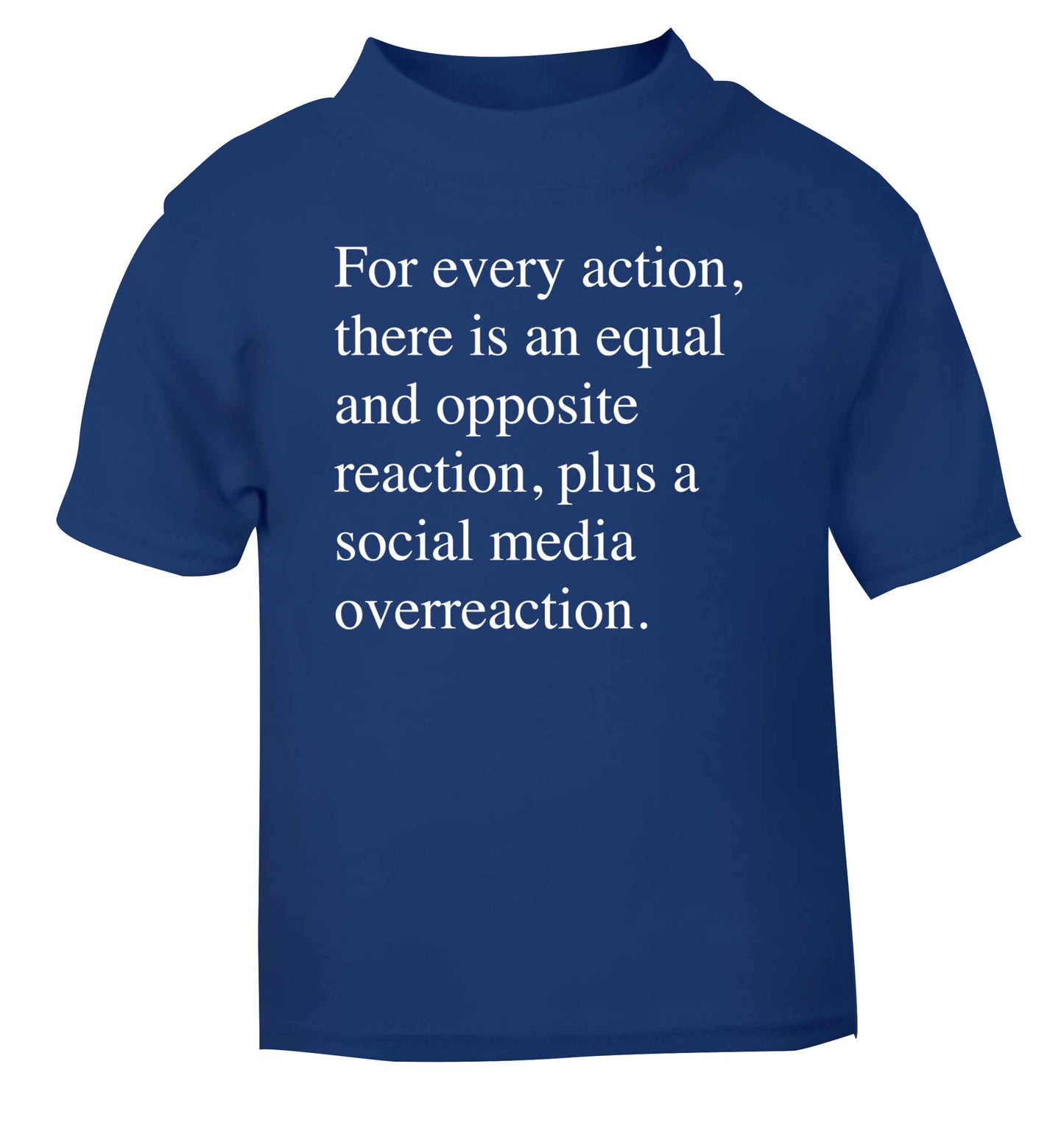 For every action...social media overreaction blue Baby Toddler Tshirt 2 Years