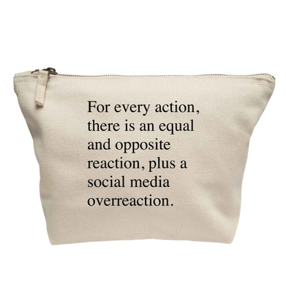 For every action...social media overreaction | makeup / wash bag
