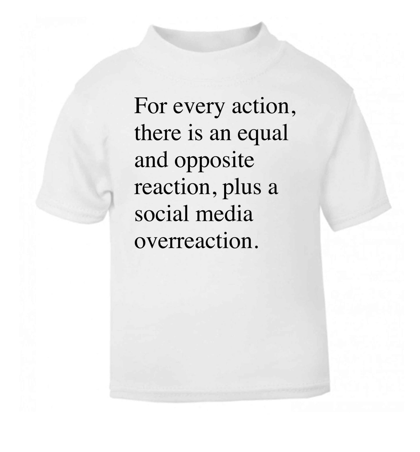 For every action...social media overreaction white Baby Toddler Tshirt 2 Years