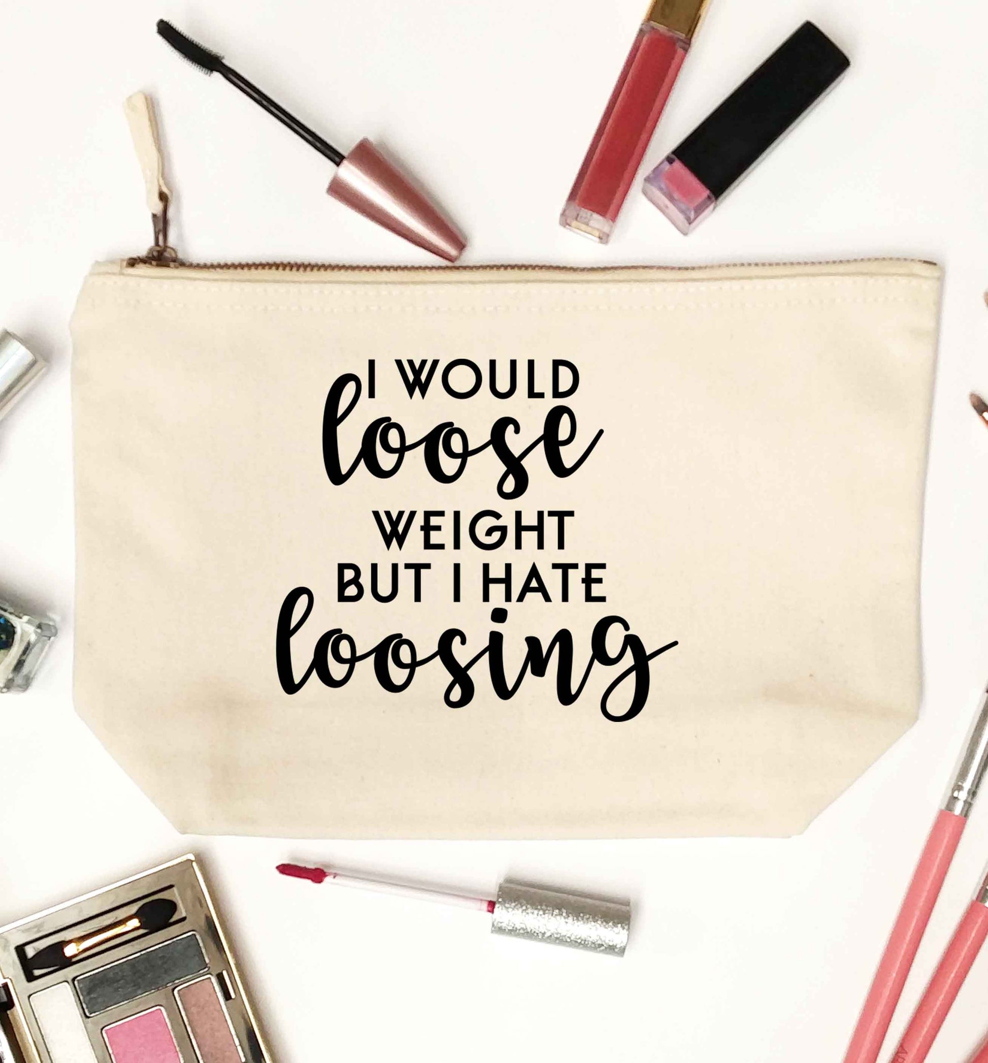 I would loose weight but I hate loosing natural makeup bag