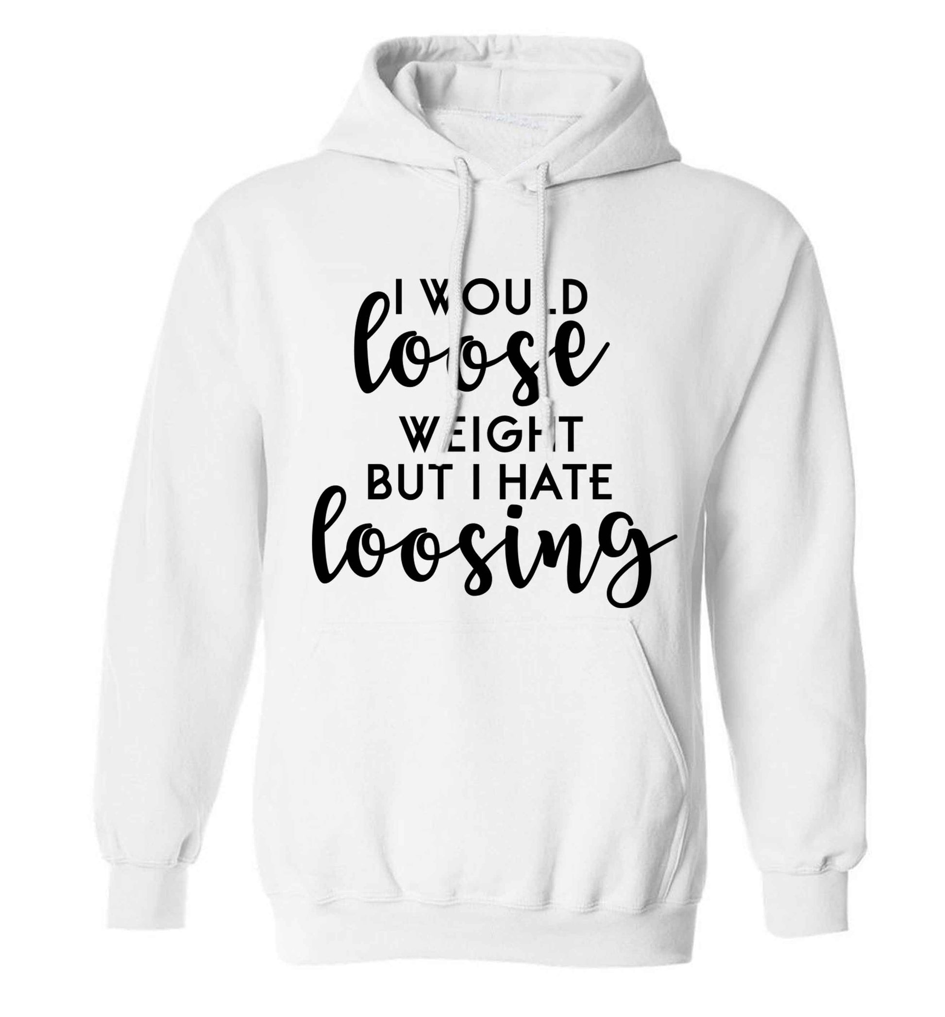 I would loose weight but I hate loosing adults unisex white hoodie 2XL