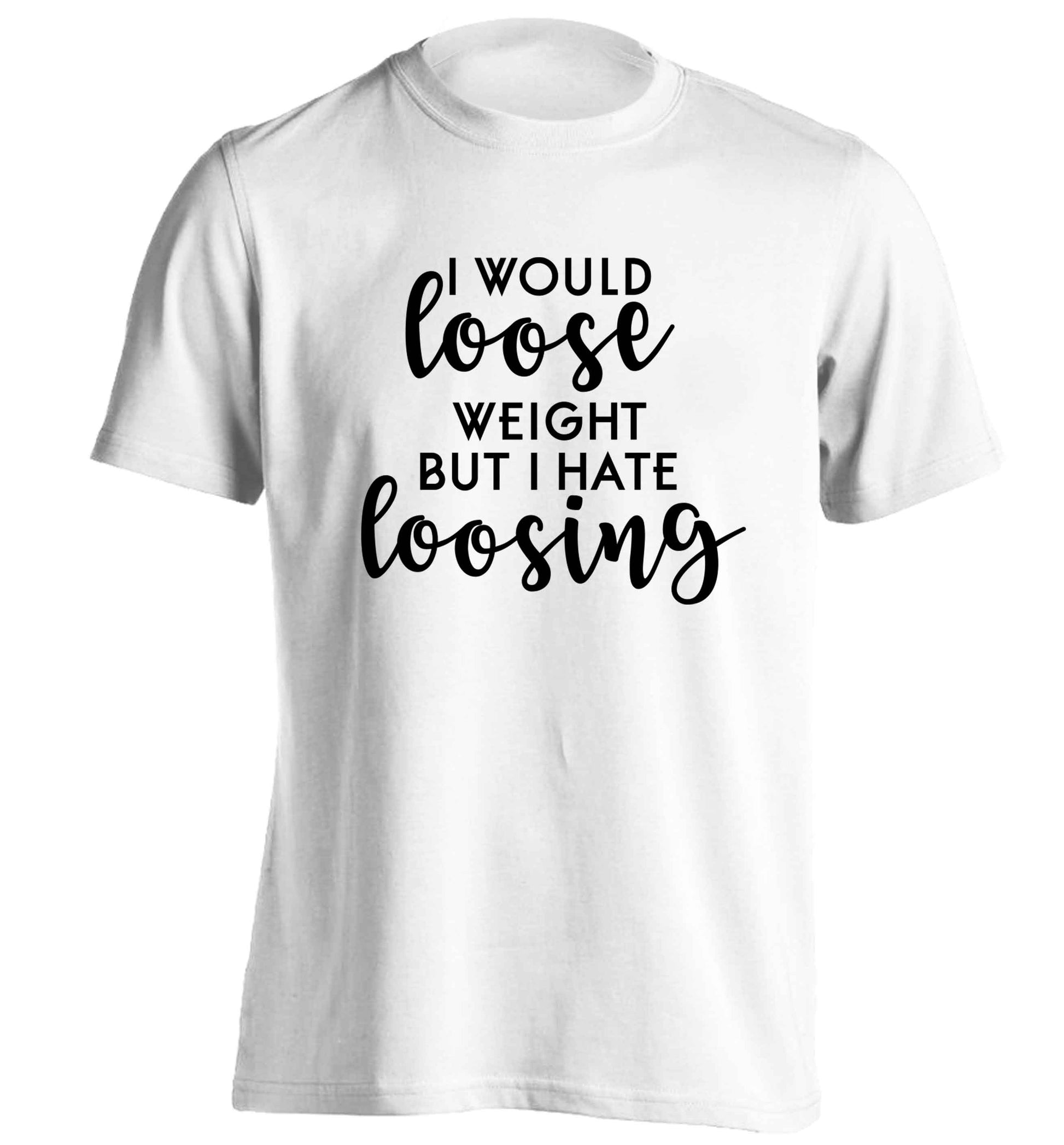 I would loose weight but I hate loosing adults unisex white Tshirt 2XL