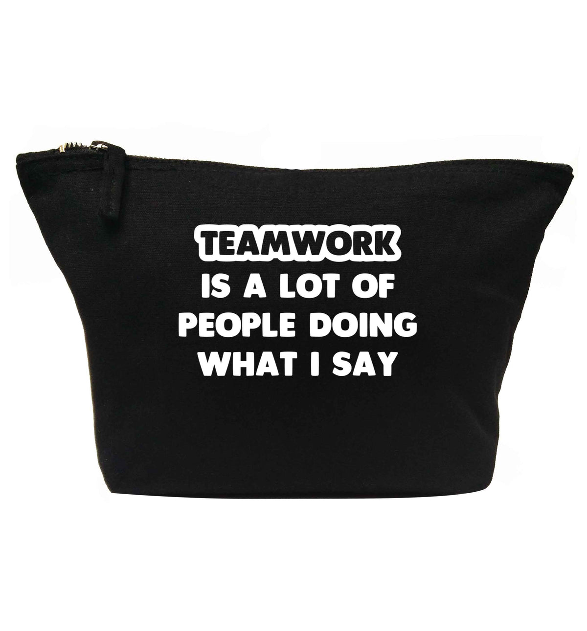 Teamwork is a lot of people doing what I say | makeup / wash bag