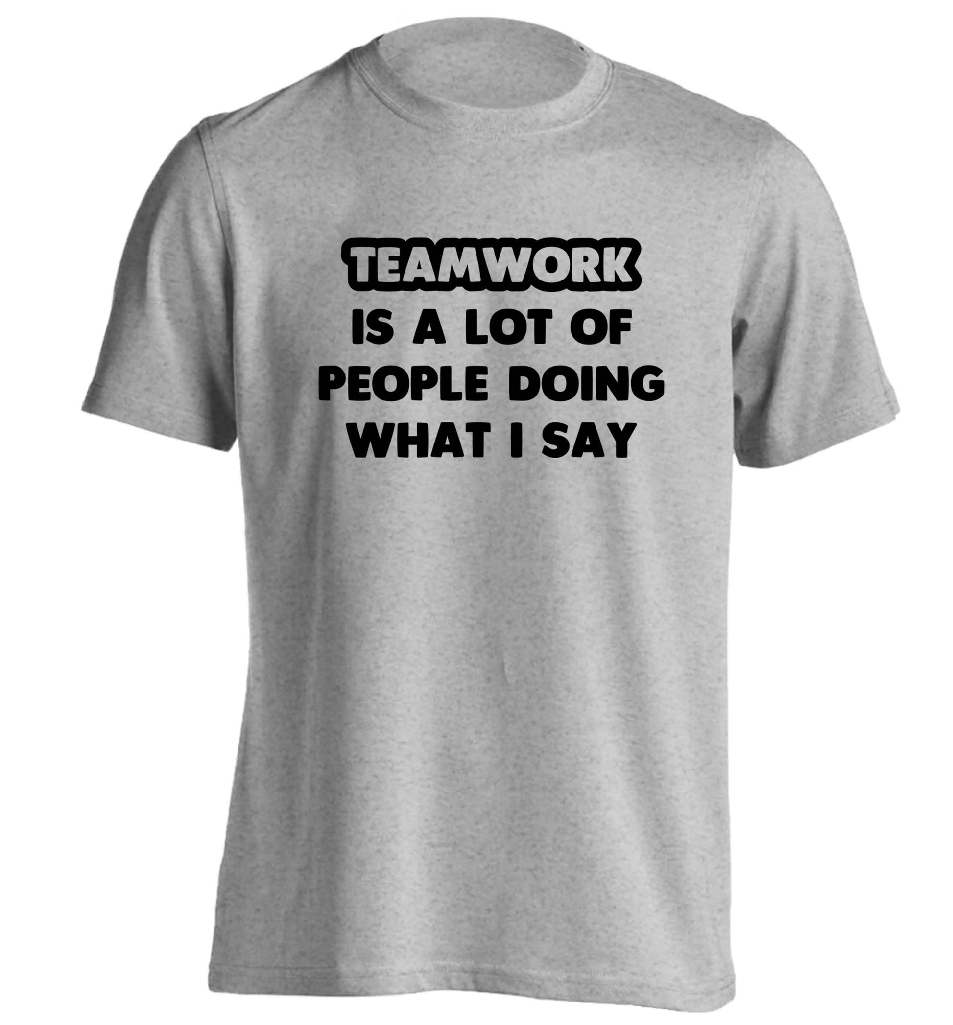 Teamwork is a lot of people doing what I say adults unisex grey Tshirt 2XL