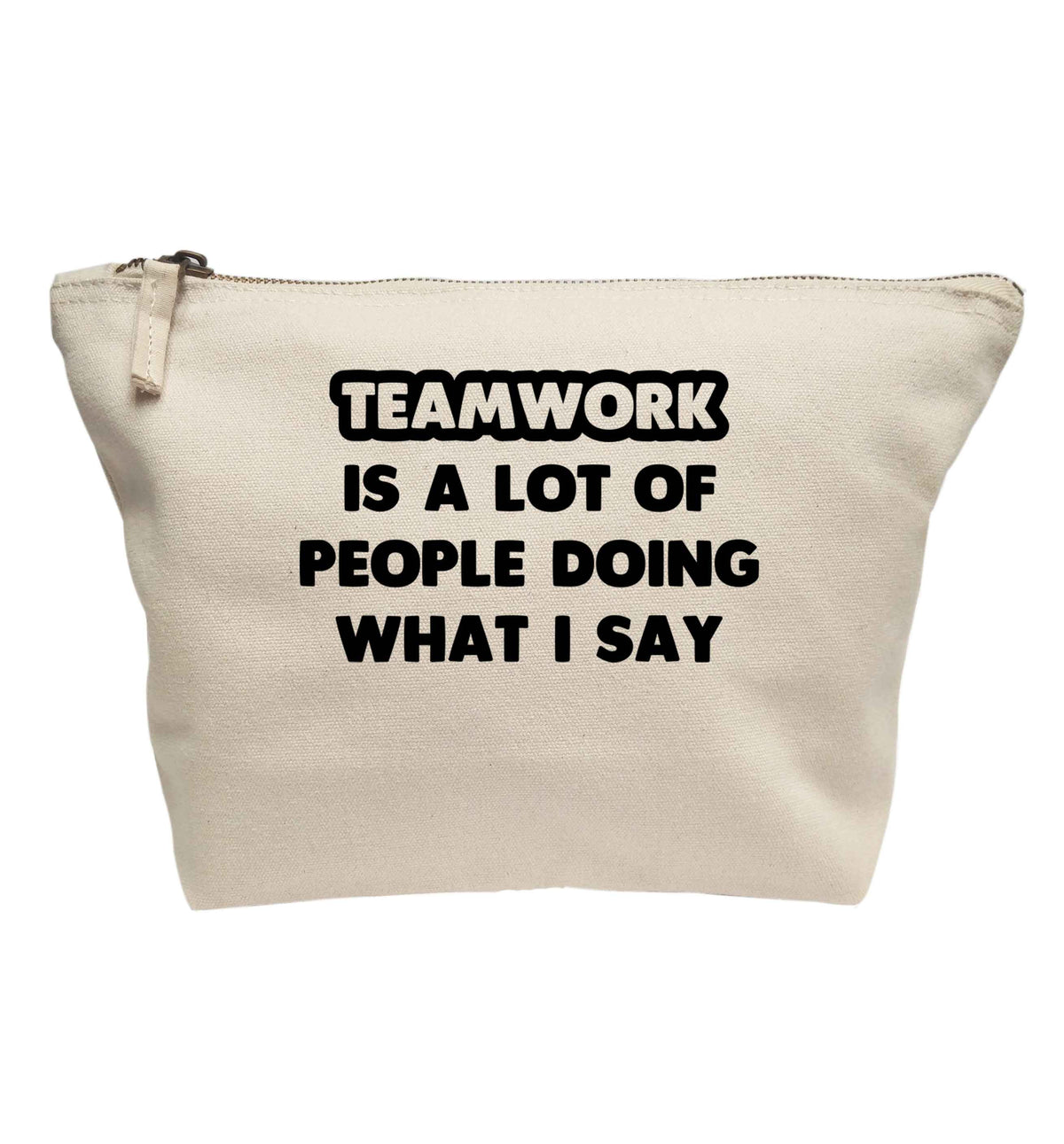 Teamwork is a lot of people doing what I say | makeup / wash bag