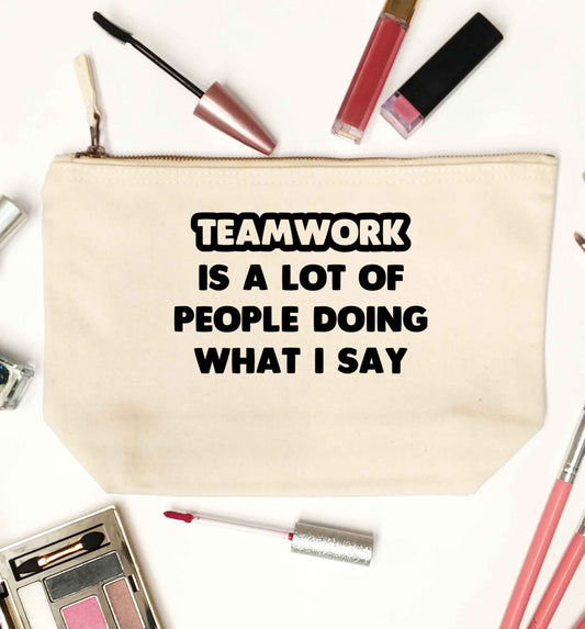 Teamwork is a lot of people doing what I say natural makeup bag