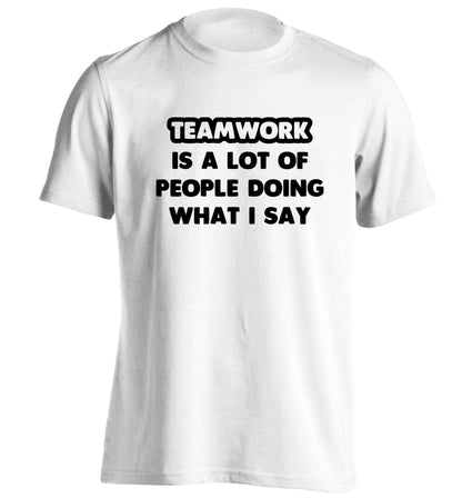 Teamwork is a lot of people doing what I say adults unisex white Tshirt 2XL
