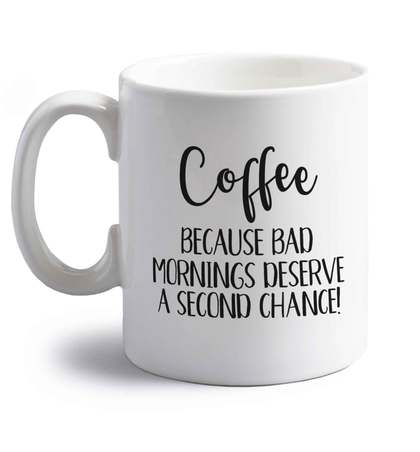 Coffee, because bad mornings deserve a second chance right handed white ceramic mug 
