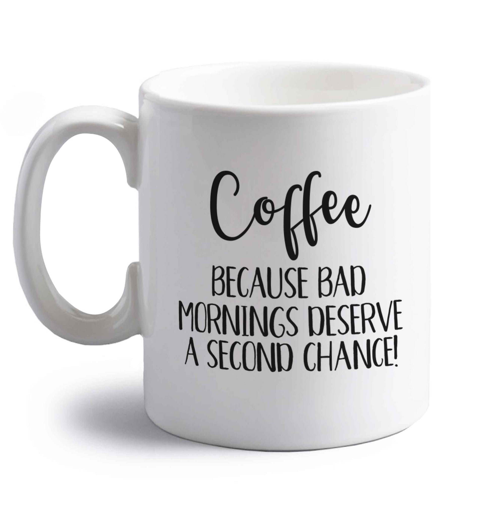 Coffee, because bad mornings deserve a second chance right handed white ceramic mug 
