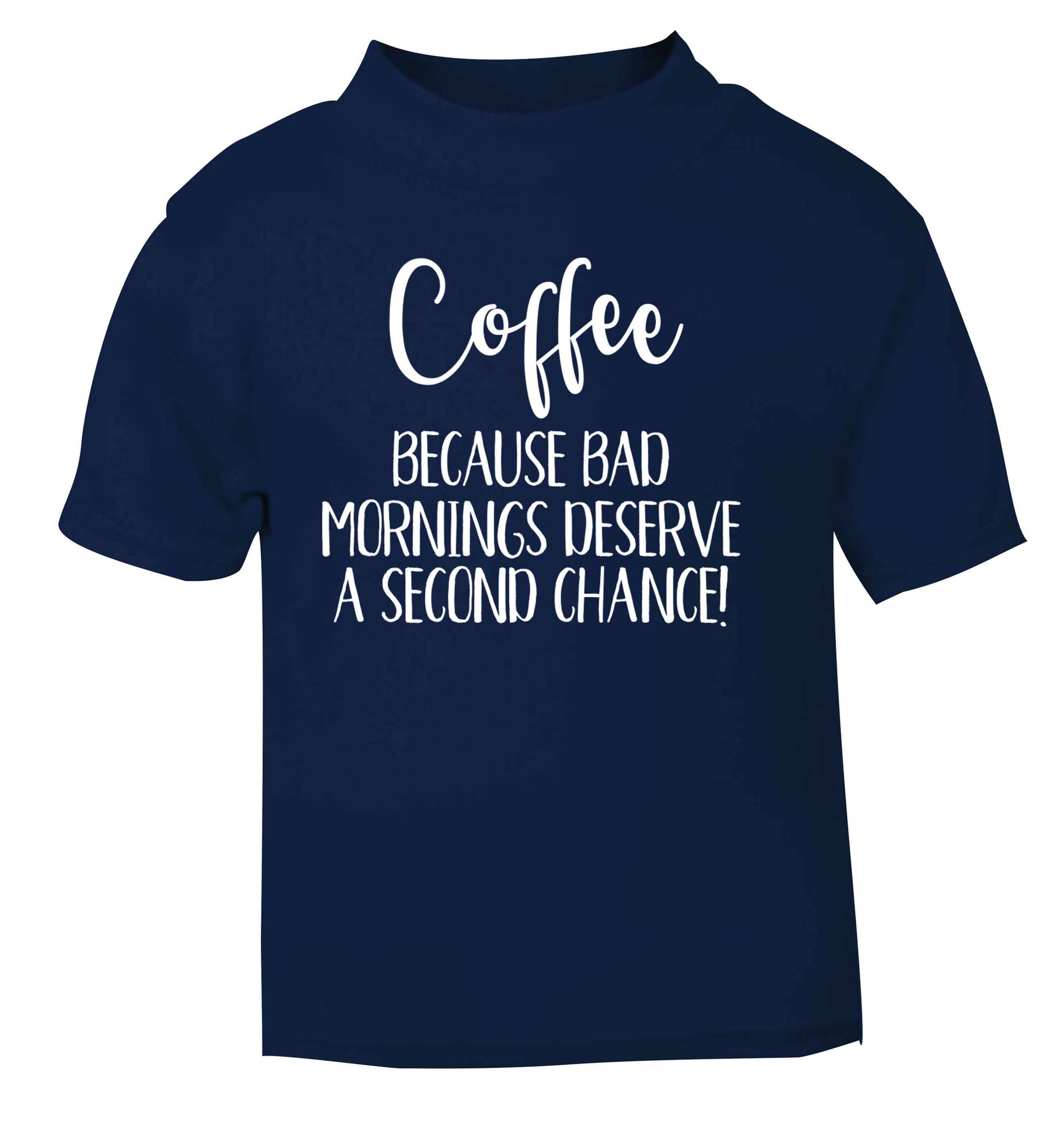 Coffee, because bad mornings deserve a second chance navy Baby Toddler Tshirt 2 Years