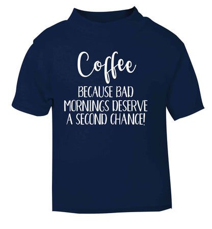 Coffee, because bad mornings deserve a second chance navy Baby Toddler Tshirt 2 Years