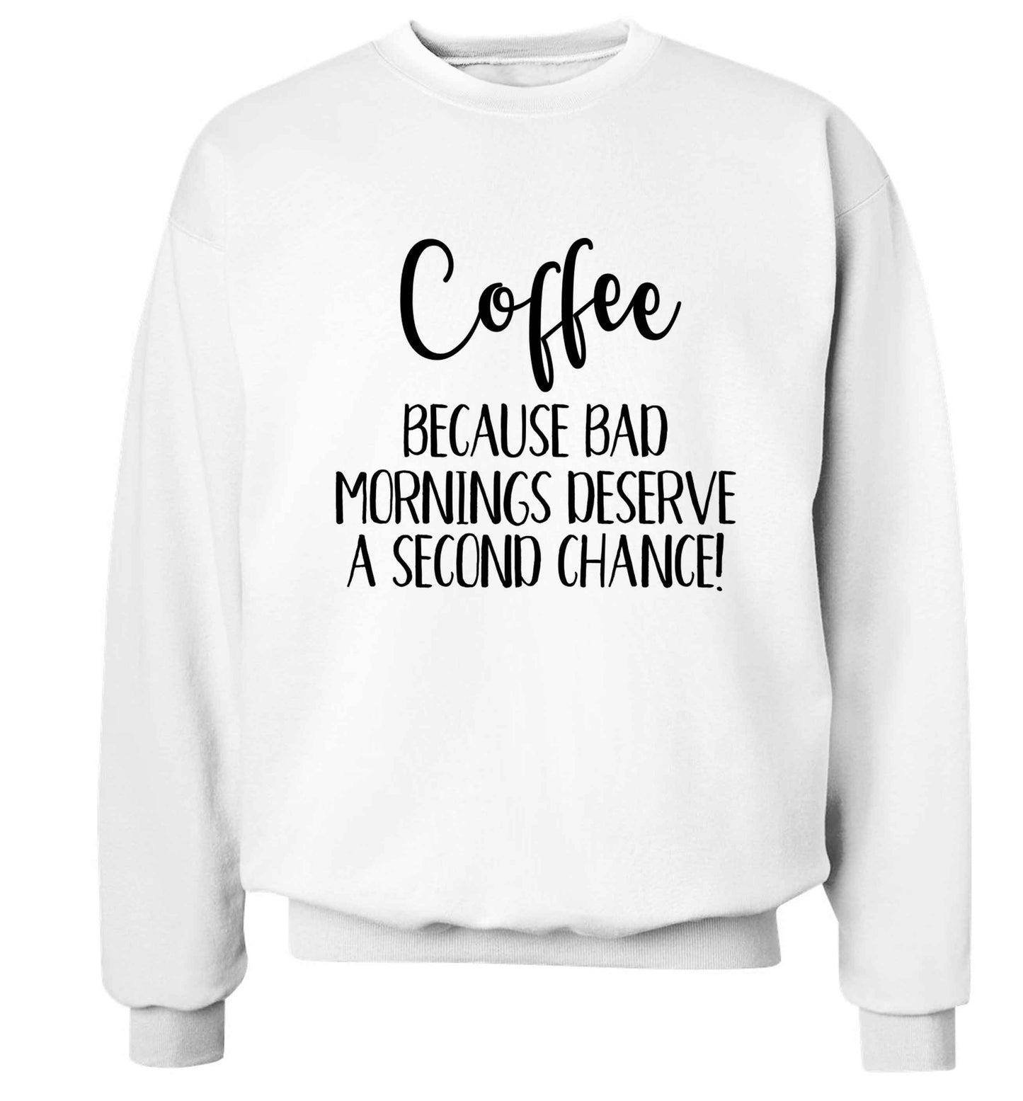 Coffee, because bad mornings deserve a second chance Adult's unisex white Sweater 2XL