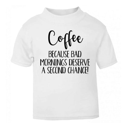 Coffee, because bad mornings deserve a second chance white Baby Toddler Tshirt 2 Years
