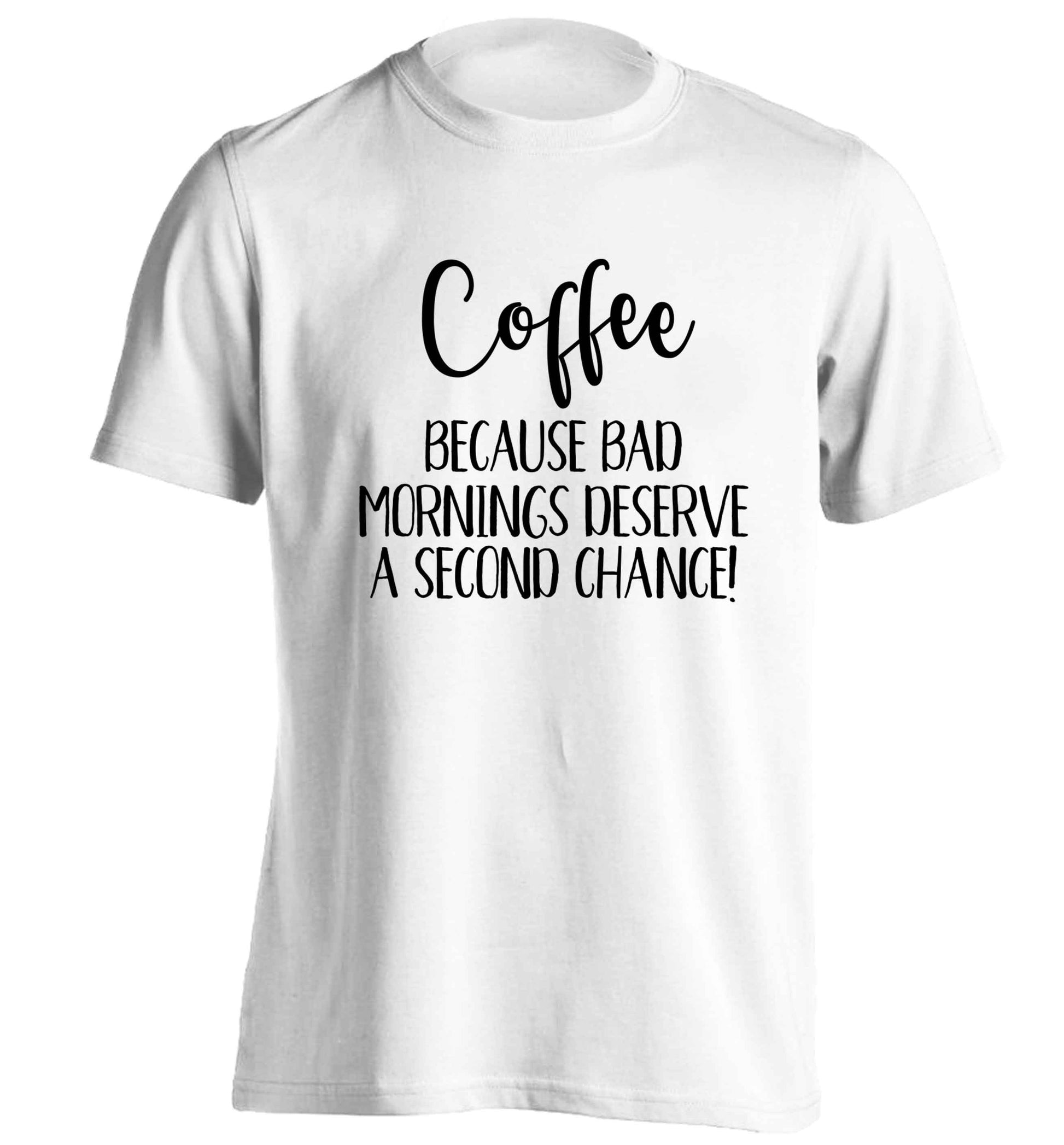 Coffee, because bad mornings deserve a second chance adults unisex white Tshirt 2XL