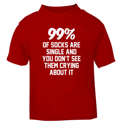 99% of socks are single and you don't see them crying about it red Baby Toddler Tshirt 2 Years