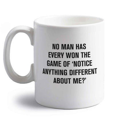 No man has ever won the game of 'notice anything different about me?' right handed white ceramic mug 