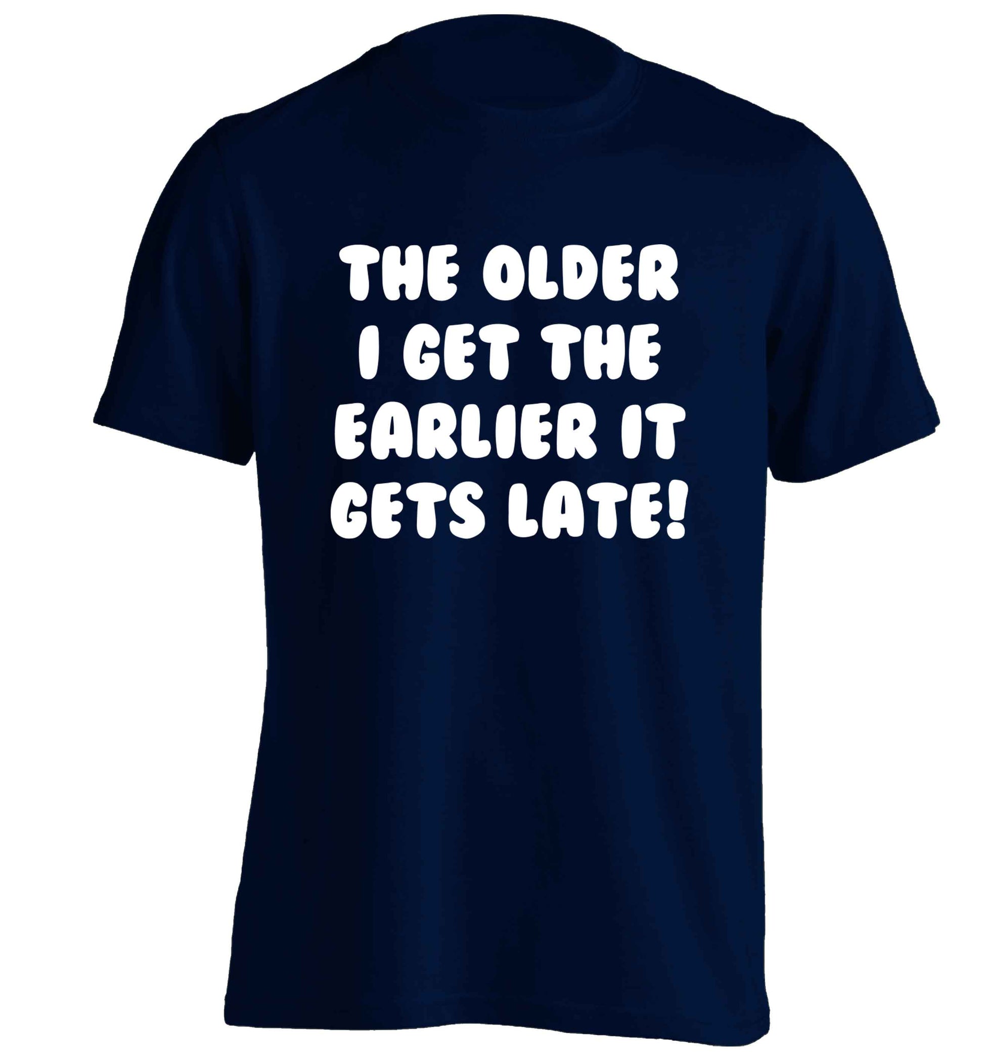The older I get the earlier it gets late! adults unisex navy Tshirt 2XL