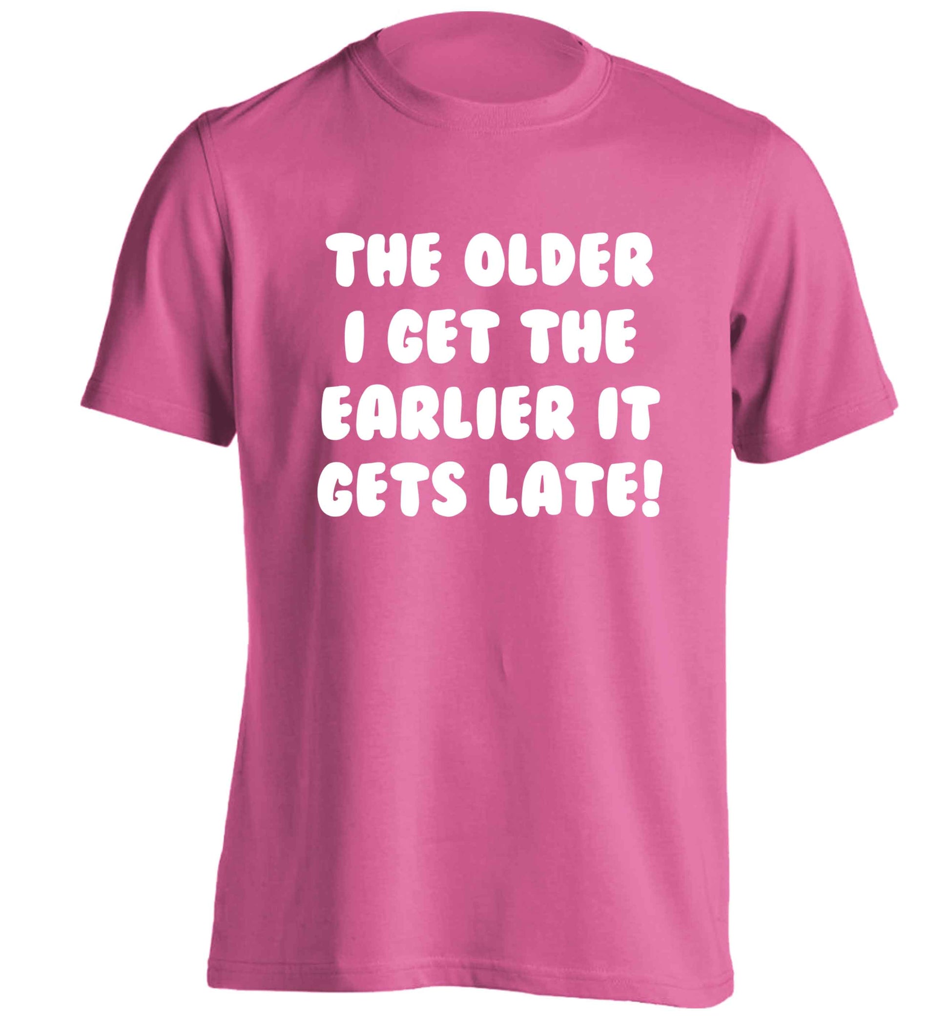 The older I get the earlier it gets late! adults unisex pink Tshirt 2XL