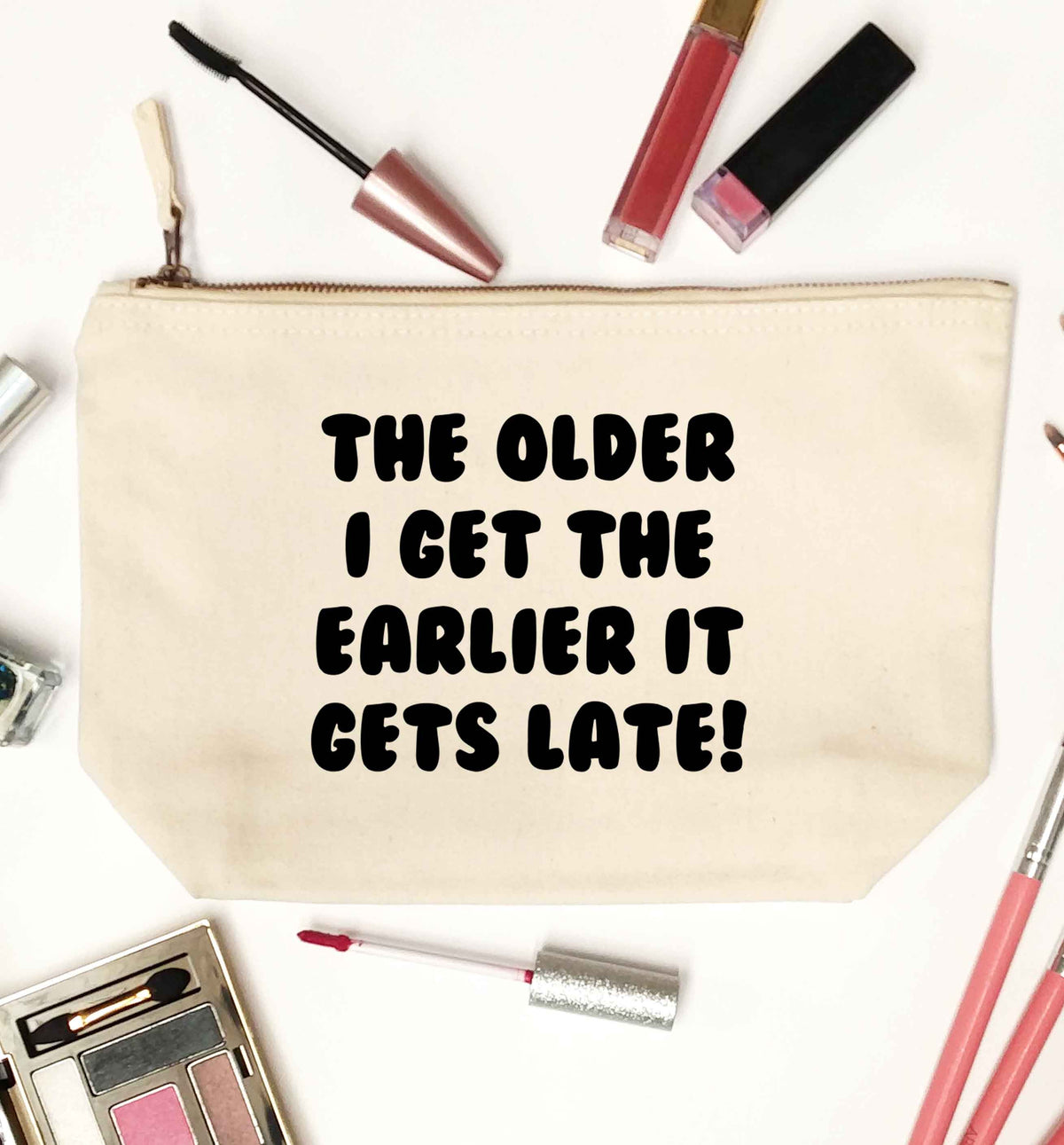 The older I get the earlier it gets late! natural makeup bag
