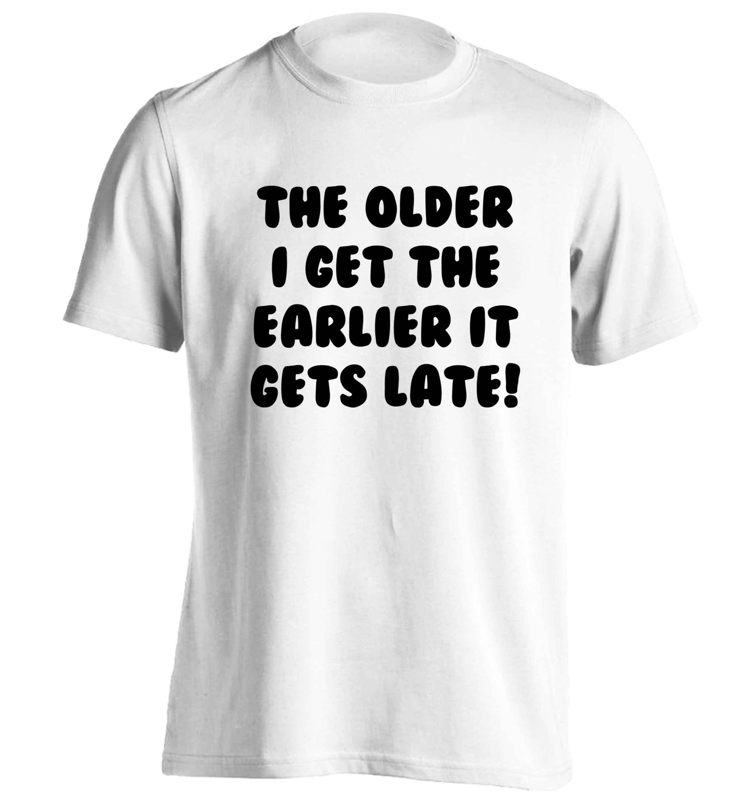 The older I get the earlier it gets late! adults unisex white Tshirt 2XL