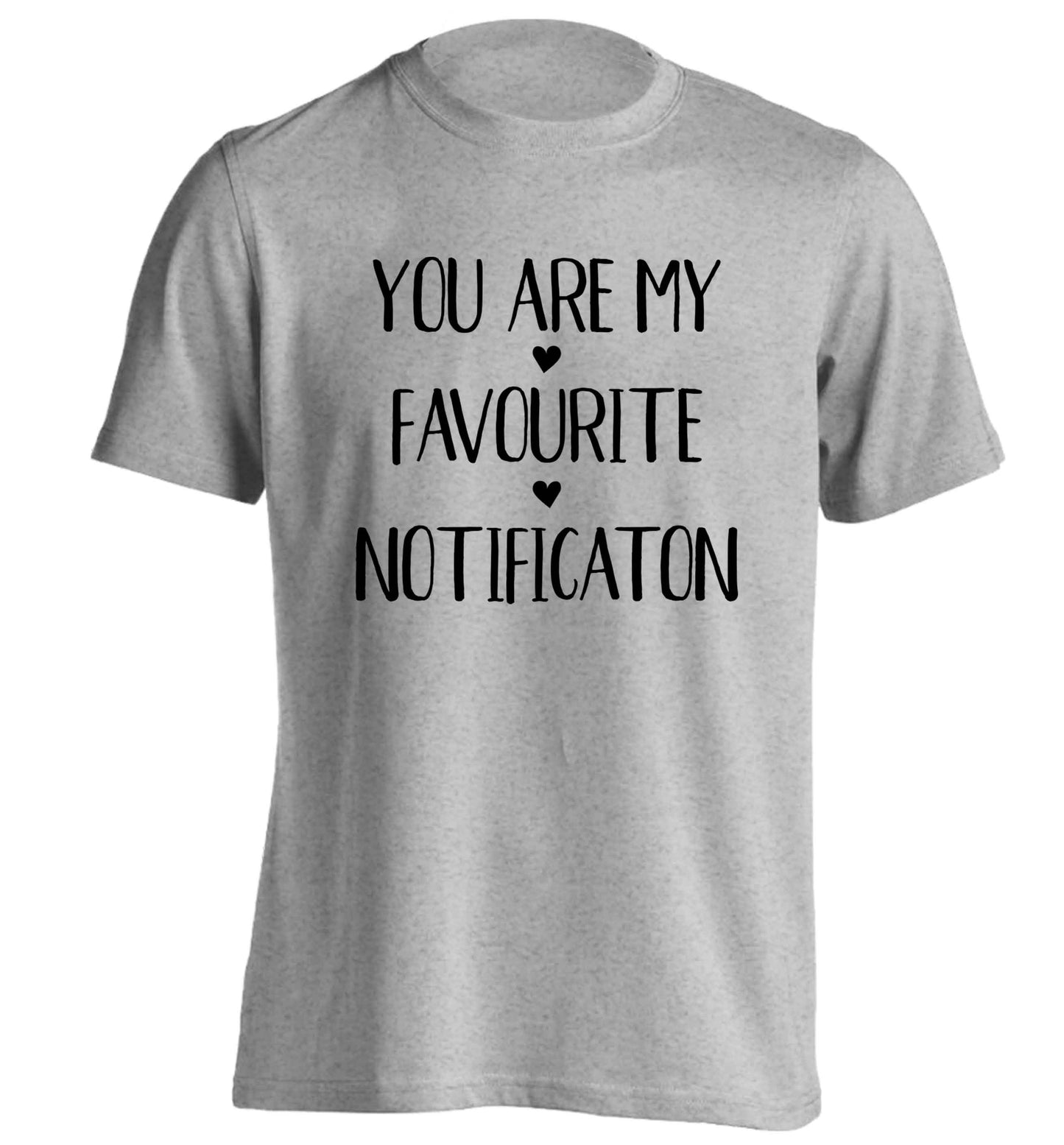You are my favourite notification adults unisex grey Tshirt 2XL