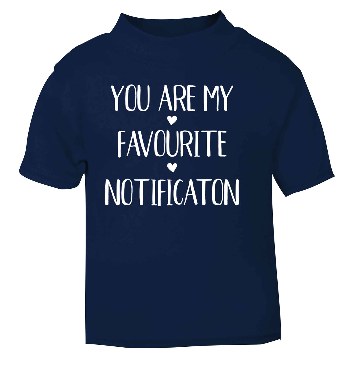 You are my favourite notification navy Baby Toddler Tshirt 2 Years