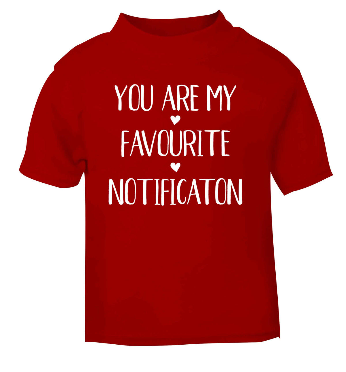 You are my favourite notification red Baby Toddler Tshirt 2 Years
