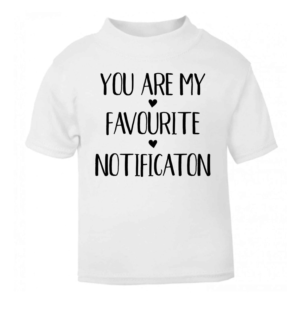 You are my favourite notification white Baby Toddler Tshirt 2 Years