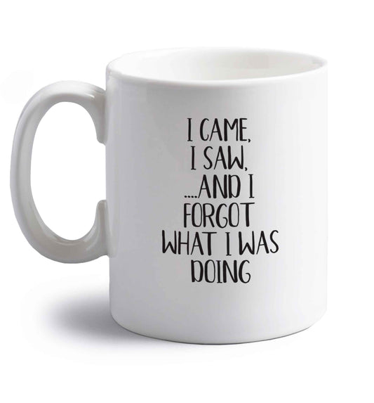 I came, I saw and I forgot what I was doing right handed white ceramic mug 