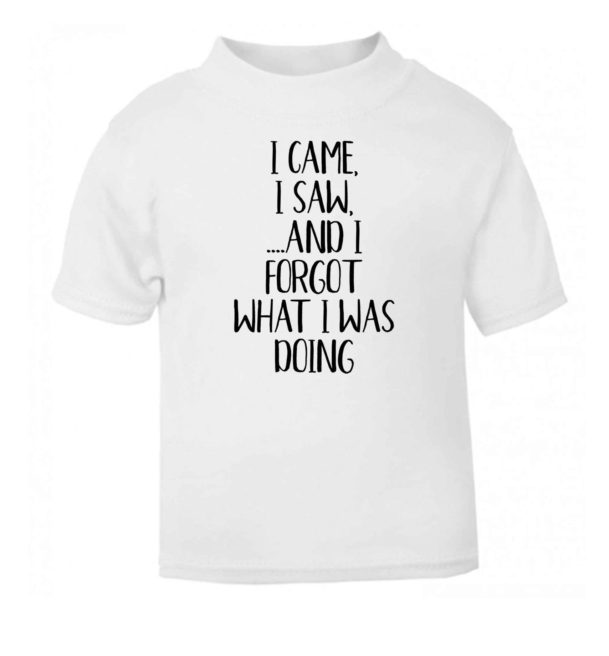I came, I saw and I forgot what I was doing white Baby Toddler Tshirt 2 Years