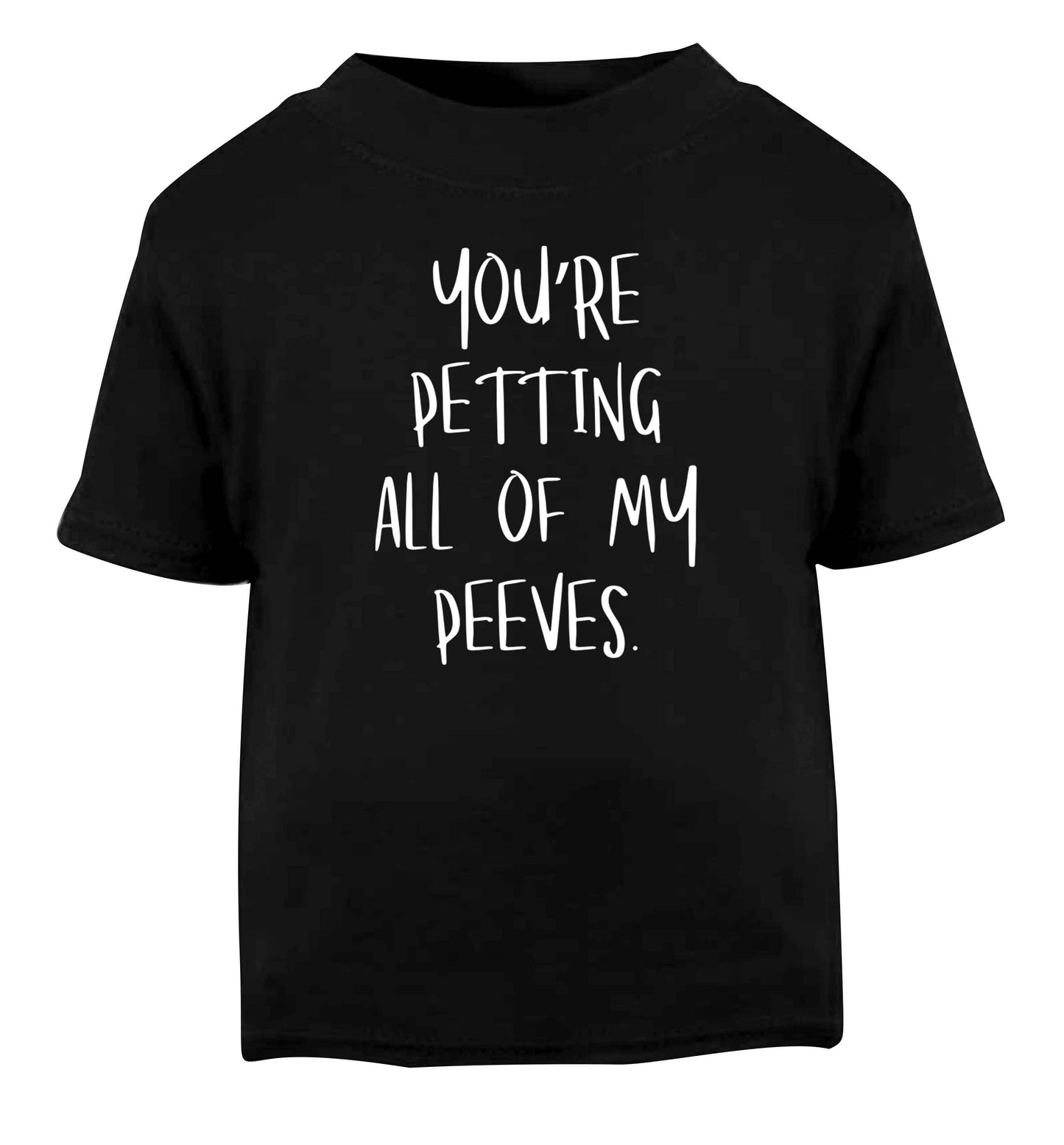 You're petting all of my peeves Black Baby Toddler Tshirt 2 years
