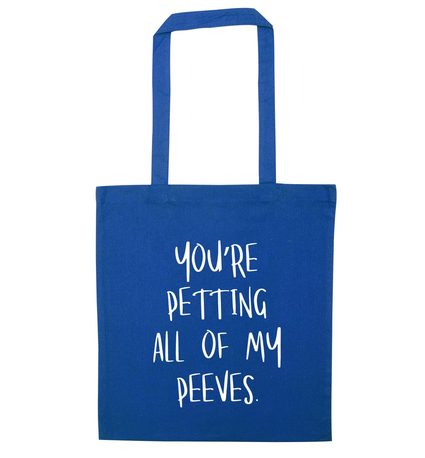 You're petting all of my peeves blue tote bag