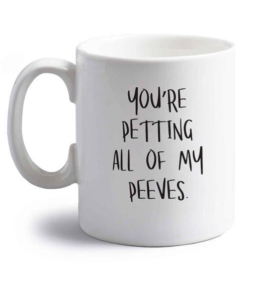 You're petting all of my peeves right handed white ceramic mug 